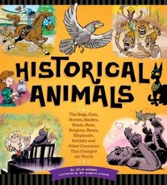 Historical Animals: The Dogs, Cats, Horses, Snakes, Goats, Rats, Dragons, Bears, Elephants, Rabbits and Other Creatures That Changed the W - Moberg, Julia