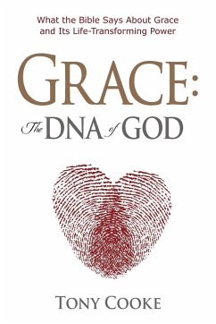 Grace, the DNA of God: What the Bible Says about Grace and Its Life-Transforming Power - Cooke, Tony