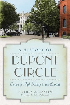 A History of Dupont Circle: Center of High Society in the Capital - Hansen, Stephen A.