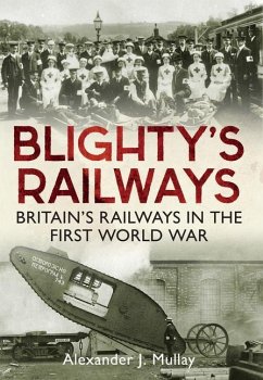 Blighty's Railways: Britian's Railways in the First World War - Mullay, Alexander J.