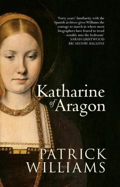 Katharine of Aragon: The Tragic Story of Henry VIII's First Unfortunate Wife - Williams, Patrick