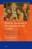 From the Mandylion of Edessa to the Shroud of Turin: The Metamorphosis and Manipulation of a Legend