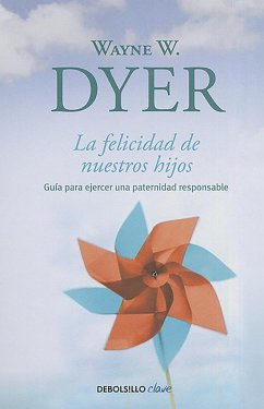 La Felicidad de Nuestros Hijos / What Do You Really Want for Your Children? - Dyer, Wayne W