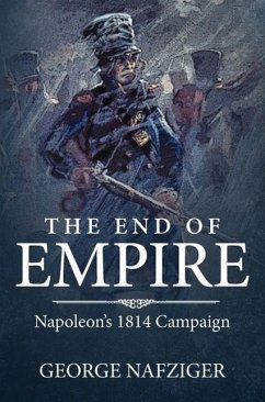 The End of Empire: Napoleon's 1814 Campaign - Nafziger, George F.