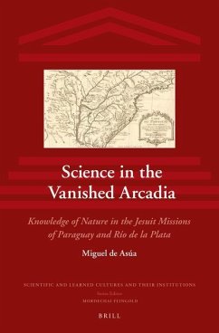 Science in the Vanished Arcadia: Knowledge of Nature in the Jesuit Missions of Paraguay and Río de la Plata - de Asúa, Miguel