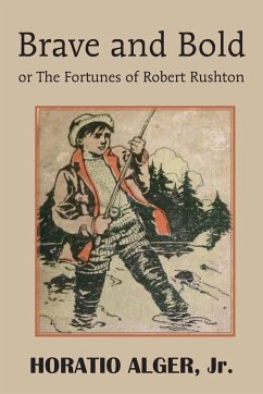Brave and Bold or the Fortunes of Robert Rushton - Alger, Horatio Jr.