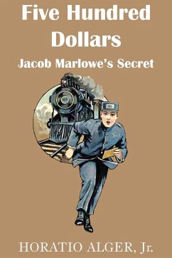 Five Hundred Dollars or Jacob Marlowe's Secrete - Alger, Horatio Jr.