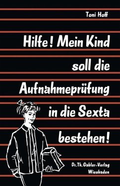 Hilfe! Mein Kind soll die Aufnahmeprüfung in die Sexta bestehen! - Hoff, Toni