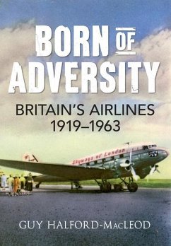 Born of Adversity: Britains Airlines 1919-1963 - Halford-Macleod, Guy