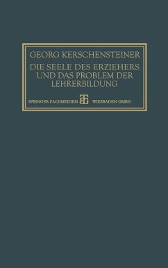 Die Seele des Erziehers und das Problem der Lehrerbildung - Kerschensteiner, Georg