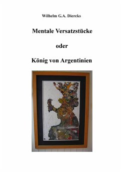 Mentale Versatzstücke oder Der König von Argentinien - Diercks, Wilhelm G.A.