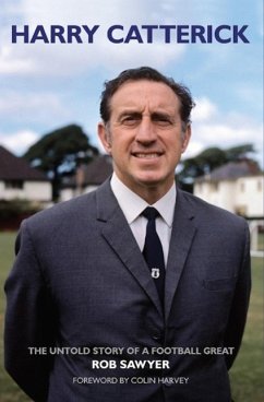 Harry Catterick: The Untold Story of a Football Great - Sawyer, Rob