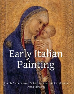Early Italian Painting (eBook, ePUB) - Crowe, Joseph Archer; Cavalcaselle, Giovanni Battista; Jameson, Anna