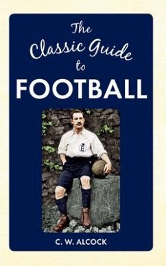 The Classic Guide to Football - Alcock, C. W.