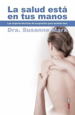 La Salud Esta en Tus Manos: Las Mejores Tecnicas de Acupresion Para Sentirse Bien = Health Is in Your Hands - Marx, Susanne