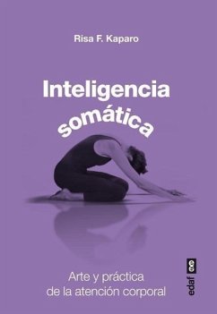 Inteligencia Somatica: Arte y Practica de la Atencion Corporal = Somatic Intelligence - Kaparo, Risa F.