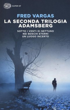 La seconda trilogia Adamsberg: Sotto i venti di Nettuno-Nei boschi eterni-Un luogo incerto - Vargas, Fred