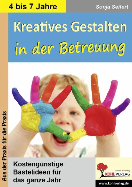 Kreatives Gestalten in der Betreuung für Kindergarten, Vorschule und Grundschule (eBook, PDF) Kreatives Gestalten in der Betreuung für Kindergarten, Vorschule und Grundschule (eBook, PDF)