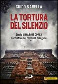 La tortura del silenzio. Storia di Marius Oprea, cacciatore dei criminali di regime La tortura del silenzio. Storia di Marius Oprea, cacciatore dei criminali di regime