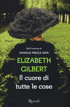 Il cuore di tutte le cose - Gilbert, Elizabeth