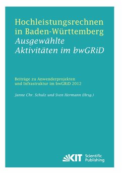 Hochleistungsrechnen in Baden-Württemberg - Ausgewählte Aktivitäten im bwGRiD 2012 : Beiträge zu Anwenderprojekten und Infrastruktur im bwGRiD im Jahr 2012 - Schulz, Janne Christian [Hrsg.]