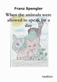 When the animals were allowed to speak for a day (eBook, ePUB) When the animals were allowed to speak for a day (eBook, ePUB)