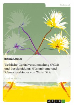 Weibliche Genitalverstümmelung (FGM) und Beschneidung: Wüstenblume und Schmerzenskinder von Waris Dirie (eBook, ePUB) - Lehner, Bianca