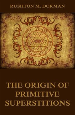 The Origin Of Primitive Superstitions (eBook, ePUB) - Dorman, Rushton M.