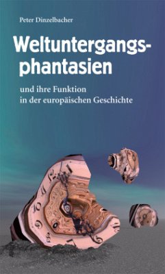 Weltuntergangsphantasien und ihre Funktion in der europäischen Geschichte - Dinzelbacher, Peter