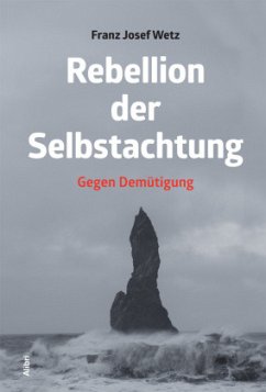 Rebellion der Selbstachtung - Wetz, Franz Josef