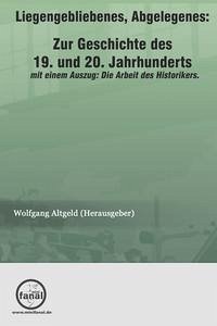 Liegengebliebenes, Abgelegenes: Zur Geschichte des 19. und 20. Jahrhunderts - Altgeld, Wolfgang
