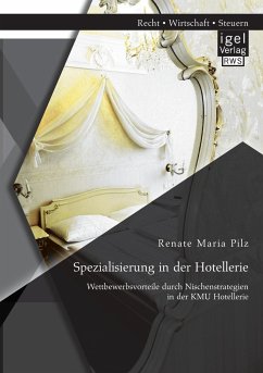 Spezialisierung in der Hotellerie: Wettbewerbsvorteile durch Nischenstrategien in der KMU Hotellerie - Pilz, Renate Maria