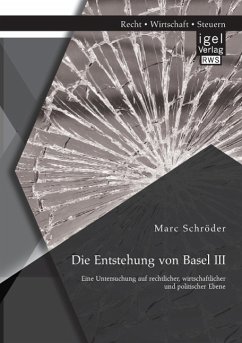 Die Entstehung von Basel III: Eine Untersuchung auf rechtlicher, wirtschaftlicher und politischer Ebene - Schröder, Marc