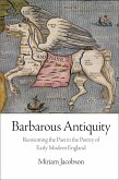 Barbarous Antiquity: Reorienting the Past in the Poetry of Early Modern England