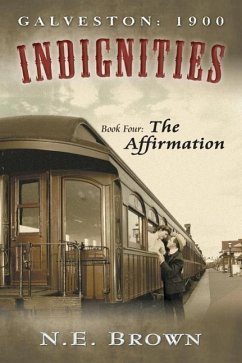 Galveston: 1900: Indignities, Book Four: The Affirmation - Brown, N. E.