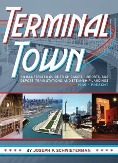 Terminal Town: An Illustrated Guide to Chicago's Airports, Bus Depots, Train Stations, and Steamship Landings, 1939 - Present - Schwieterman, Joseph P.