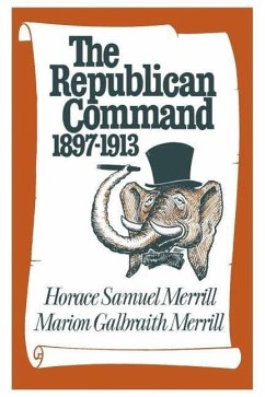 The Republican Command: 1897-1913 - Merrill, Horace Samuel; Merrill, Marion Galbraith