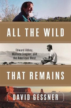 All the Wild That Remains: Edward Abbey, Wallace Stegner, and the American West - Gessner, David