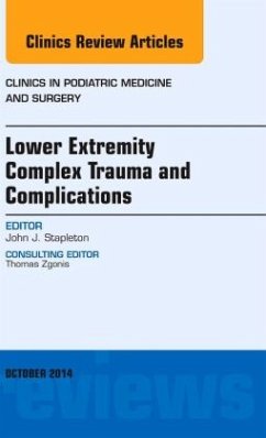 Lower Extremity Complex Trauma and Complications, An Issue of Clinics in Podiatric Medicine and Surgery - Stapleton, John J.