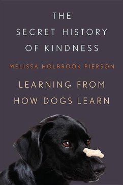 The Secret History of Kindness: Learning from How Dogs Learn - Pierson, Melissa Holbrook