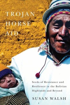 Trojan-Horse Aid: Seeds of Resistance and Resilience in the Bolivian Highlands and Beyond - Walsh, Susan