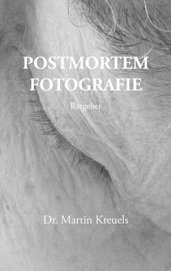 Postmortemfotografie - ein Ratgeber - - Kreuels, Martin