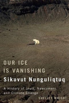 Our Ice Is Vanishing / Sikuvut Nunguliqtuq: A History of Inuit, Newcomers, and Climate Change Volume 75 - Wright, Shelley