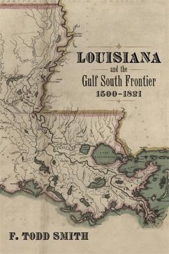 Louisiana and the Gulf South Frontier, 1500-1821 - Smith, F Todd