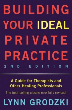 Building Your Ideal Private Practice: A Guide for Therapists and Other Healing Professionals - Grodzki, Lynn