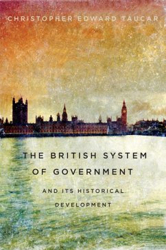 The British System of Government and Its Historical Development - Taucar, Christopher Edward