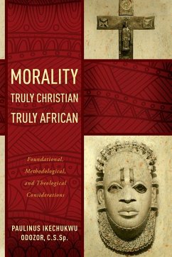 Morality Truly Christian, Truly African - Odozor, Paulinus Ikechukwu