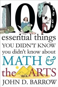 100 Essential Things You Didn't Know You Didn't Know about Math and the Arts - Barrow, John D