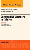 Common Ent Disorders in Children, an Issue of Otolaryngologic Clinics of North America: Volume 47-5