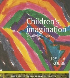 Children's Imagination: Creativity Under Our Noses - Kolbe, Ursula